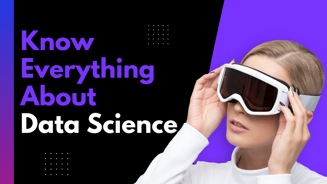 Know Everything About Data Science