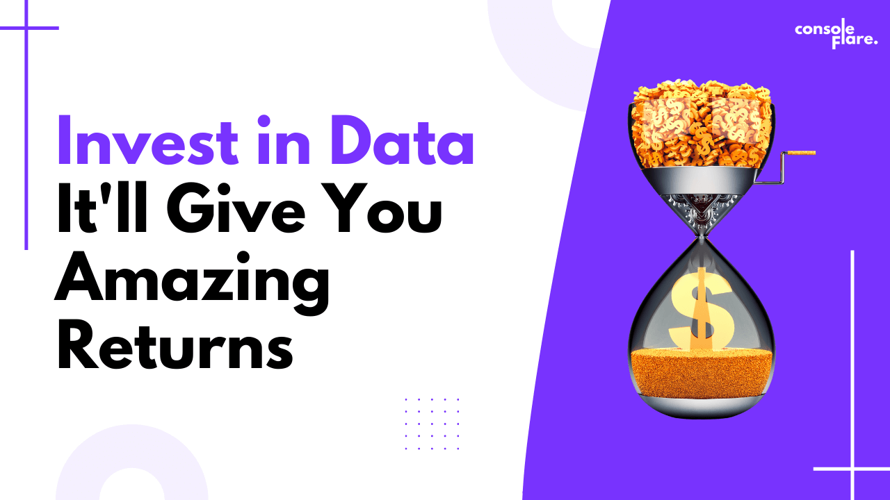 Invest in Data & It Will Give You Amazing Returns
