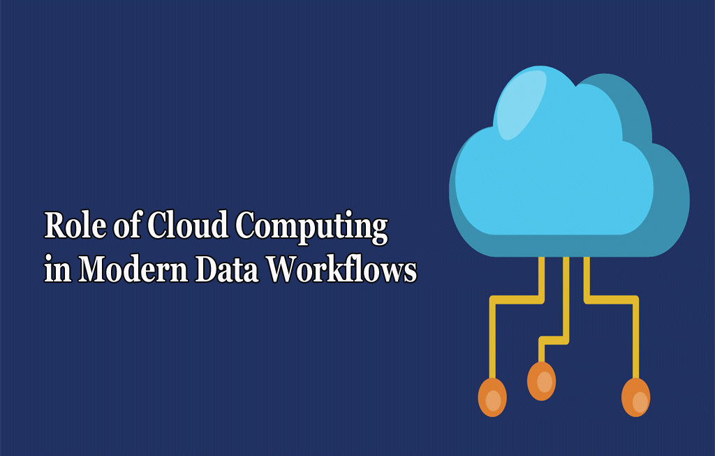 Role of Cloud Computing in Modern Data Workflows